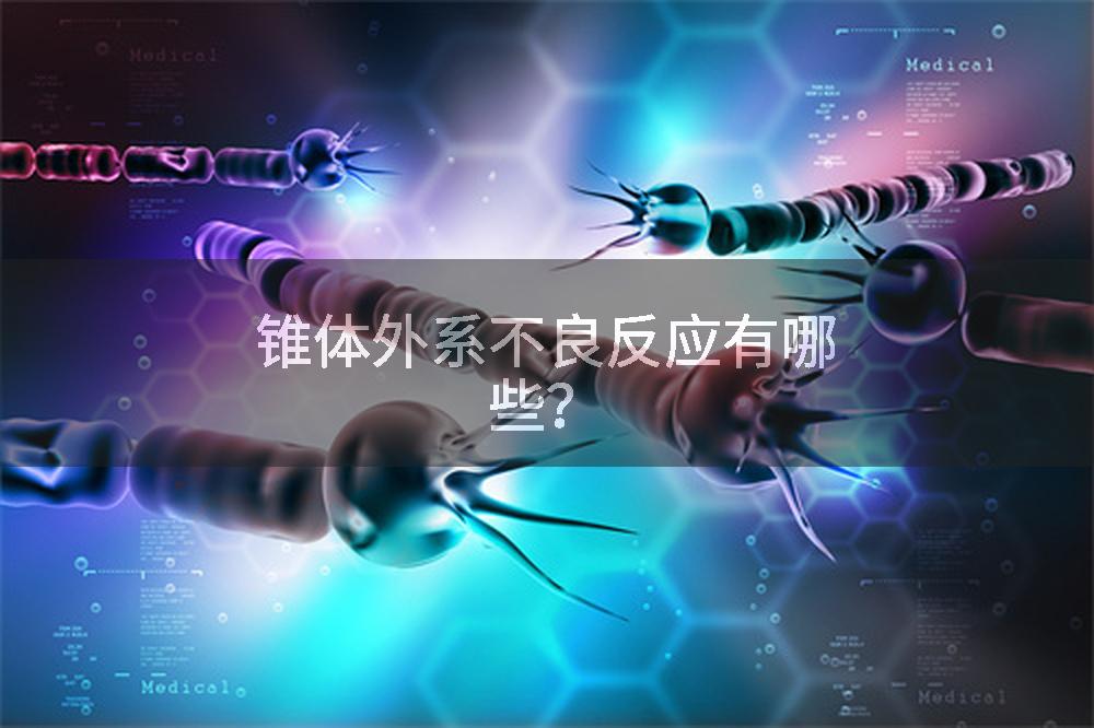 锥体外系不良反应有哪些？