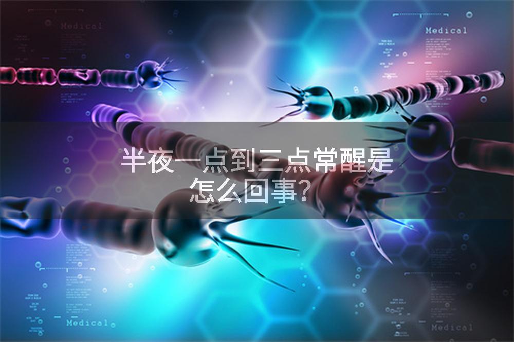 半夜一点到三点常醒是怎么回事？