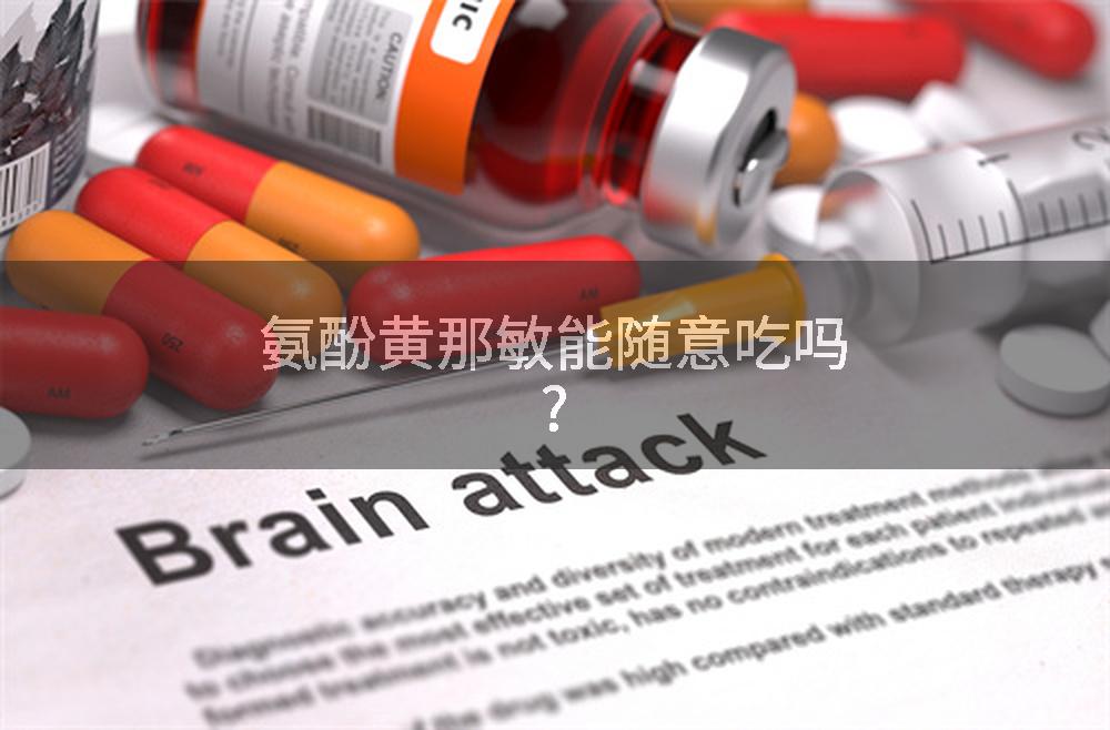 氨酚黄那敏能随意吃吗?
