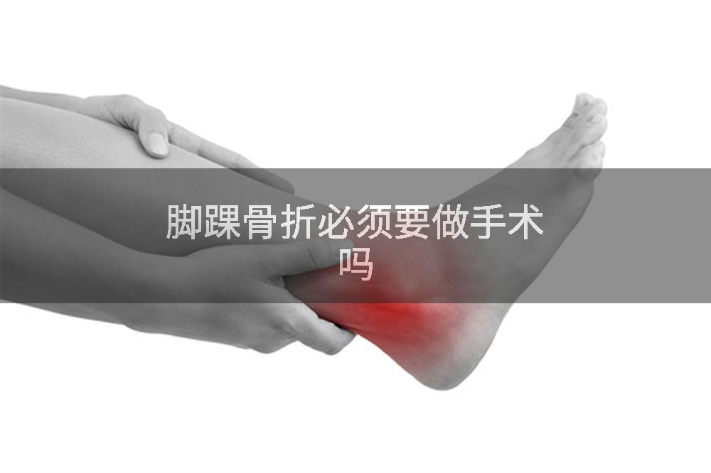 脚踝骨折必须要做手术吗
