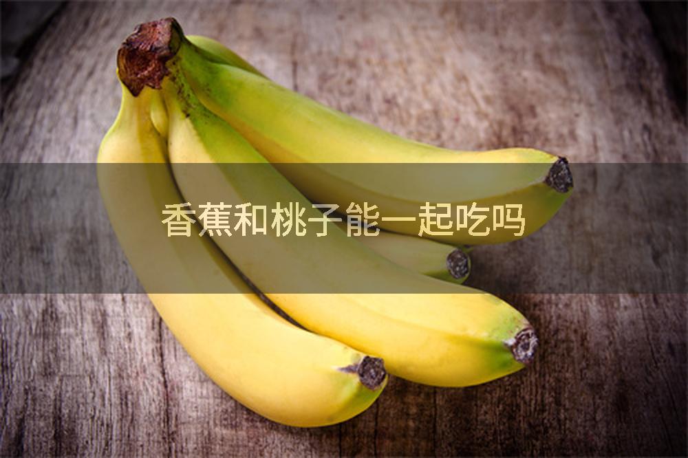 香蕉和桃子能一起吃吗