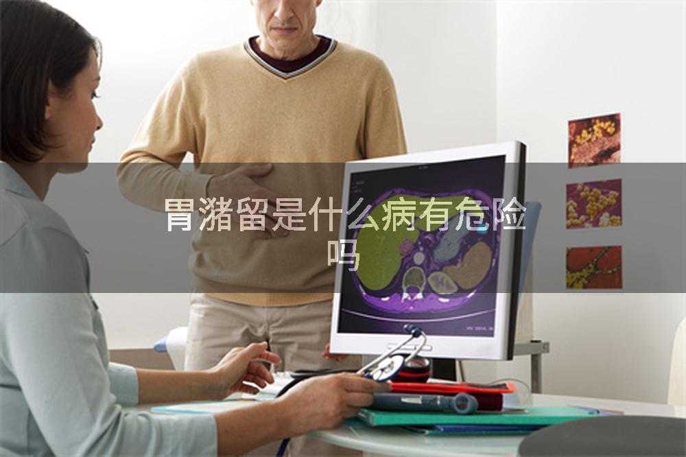 胃潴留是什么病有危险吗