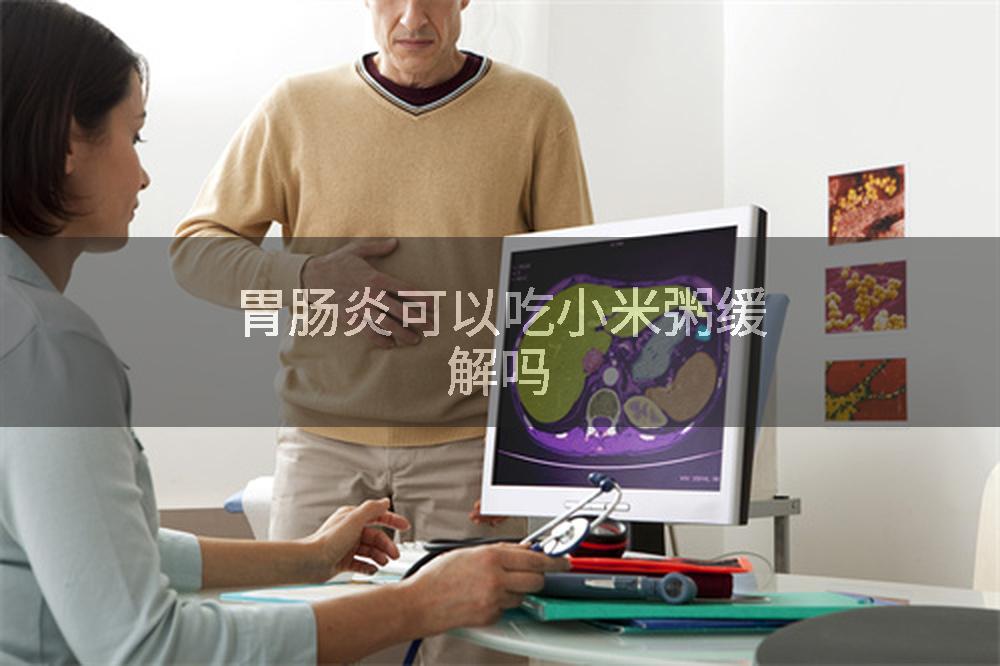 胃肠炎可以吃小米粥缓解吗