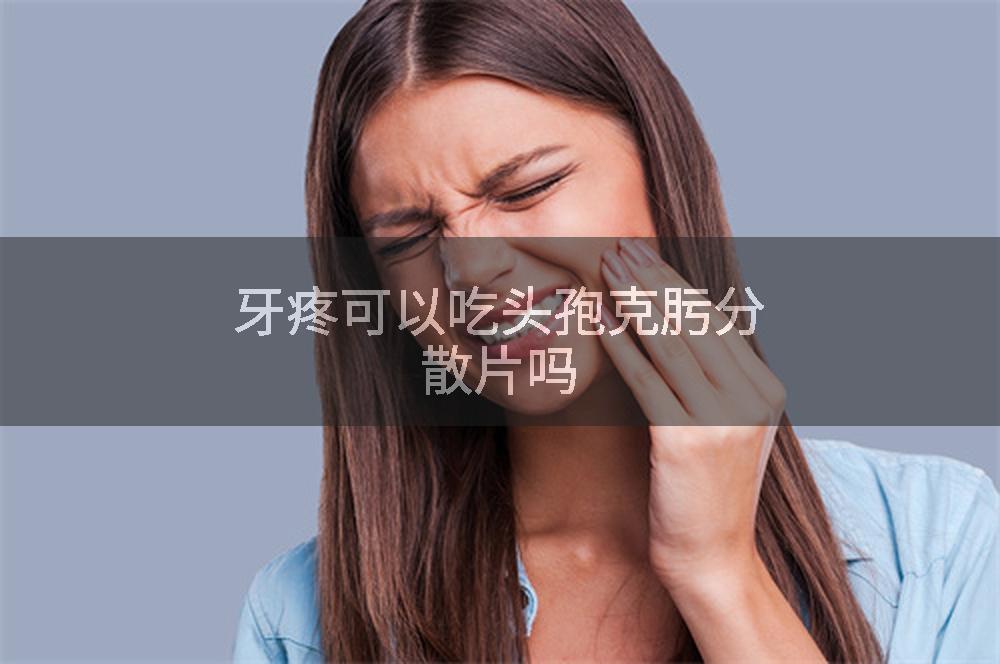 牙疼可以吃头孢克肟分散片吗