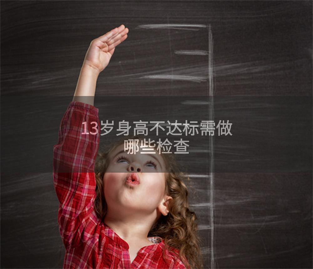 13岁身高不达标需做哪些检查