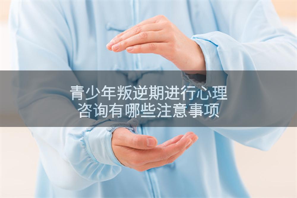 青少年叛逆期进行心理咨询有哪些注意事项