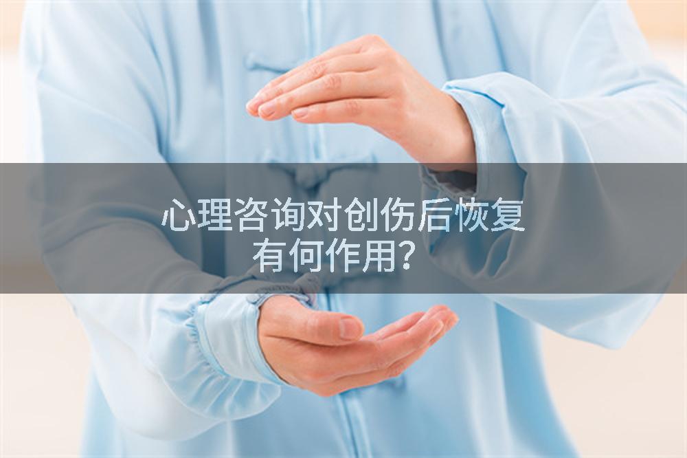 心理咨询对创伤后恢复有何作用？