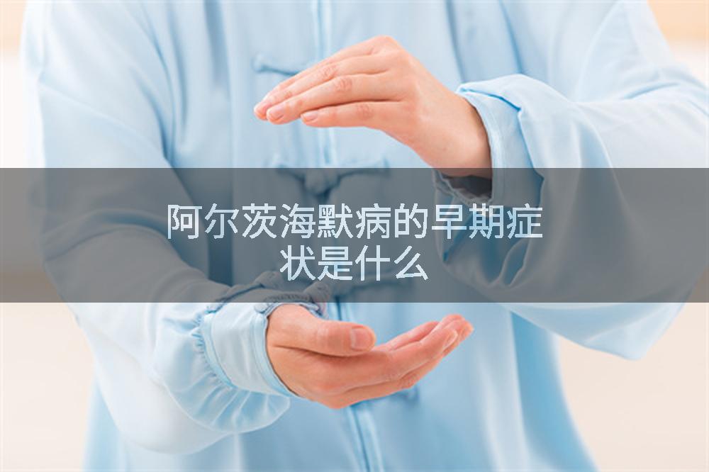 阿尔茨海默病的早期症状是什么