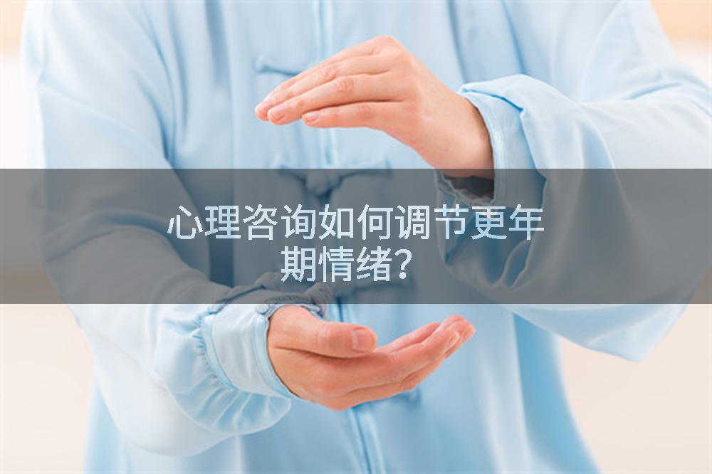 心理咨询如何调节更年期情绪？