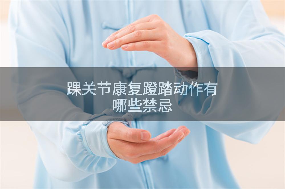 踝关节康复蹬踏动作有哪些禁忌