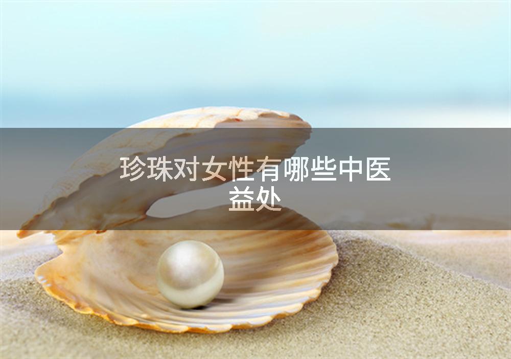 珍珠对女性有哪些中医益处