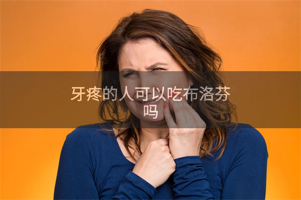 牙疼的人可以吃布洛芬吗