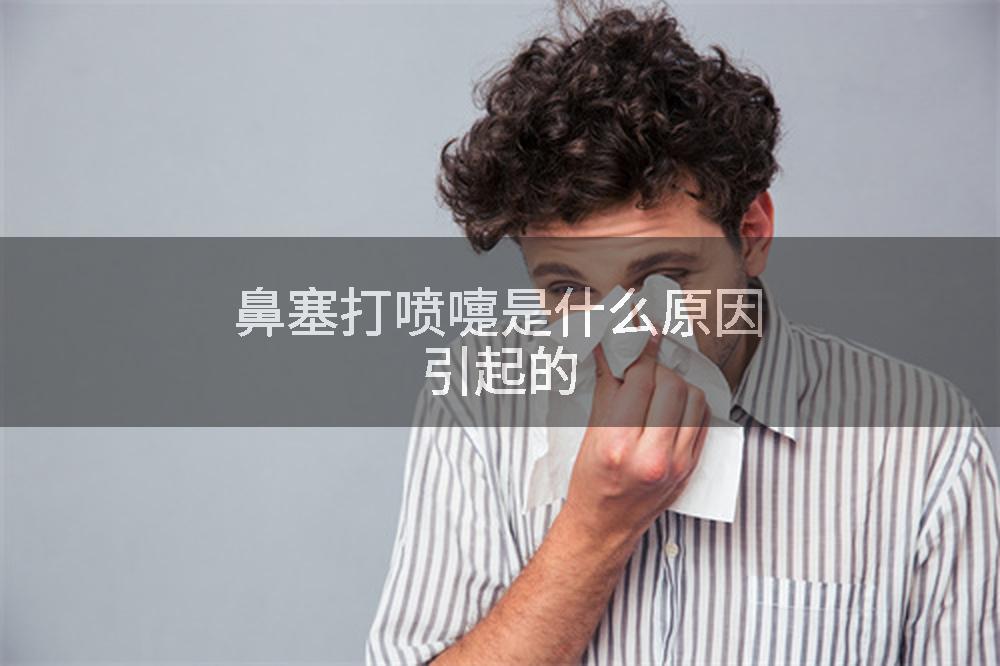鼻塞打喷嚏是什么原因引起的