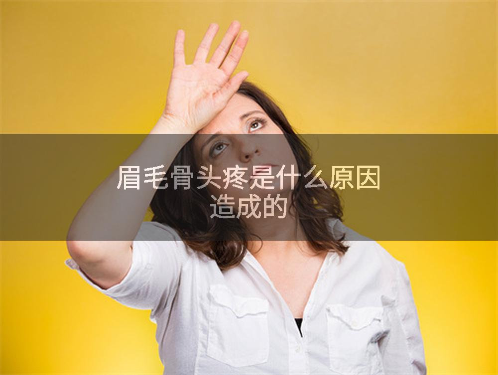眉毛骨头疼是什么原因造成的
