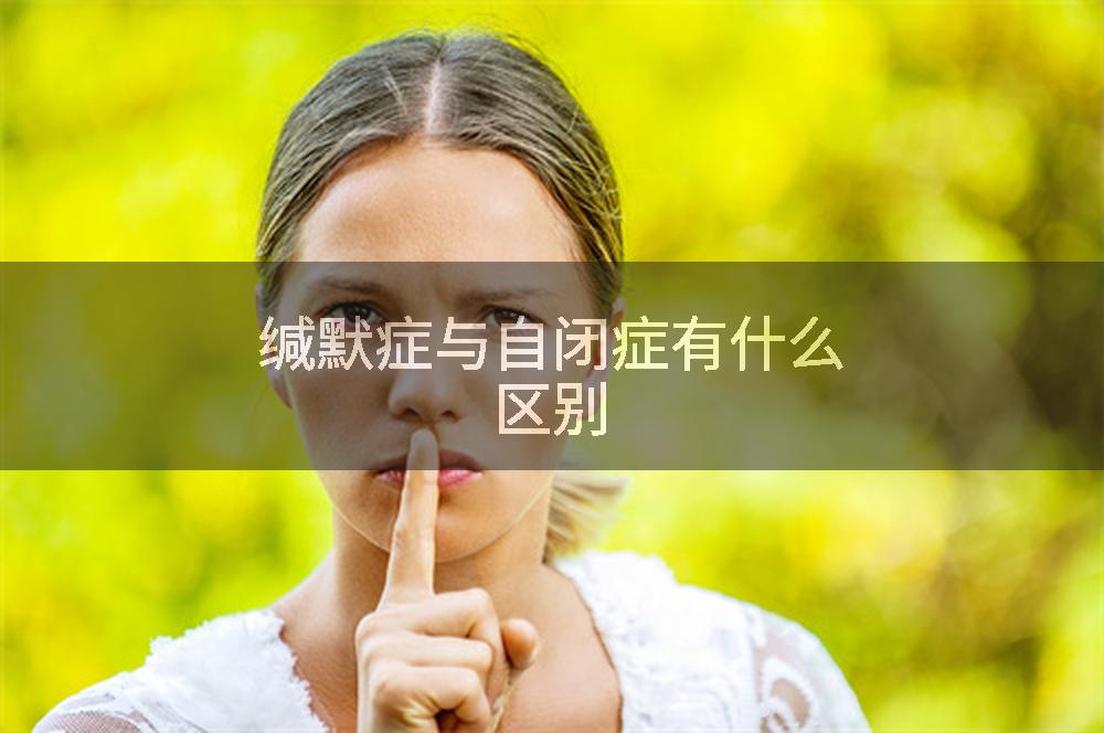 缄默症与自闭症有什么区别