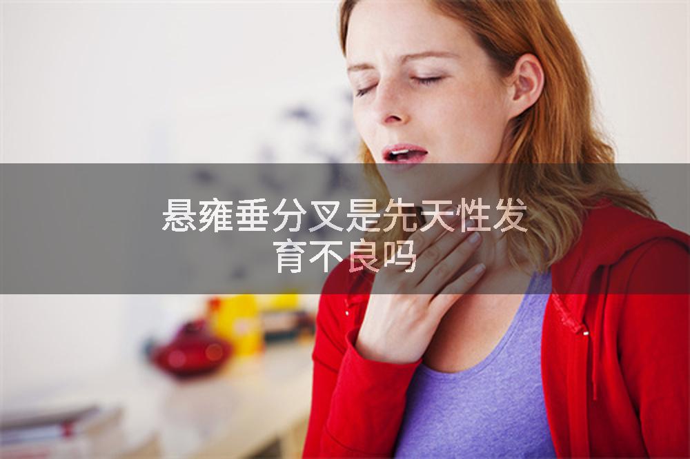 悬雍垂分叉是先天性发育不良吗