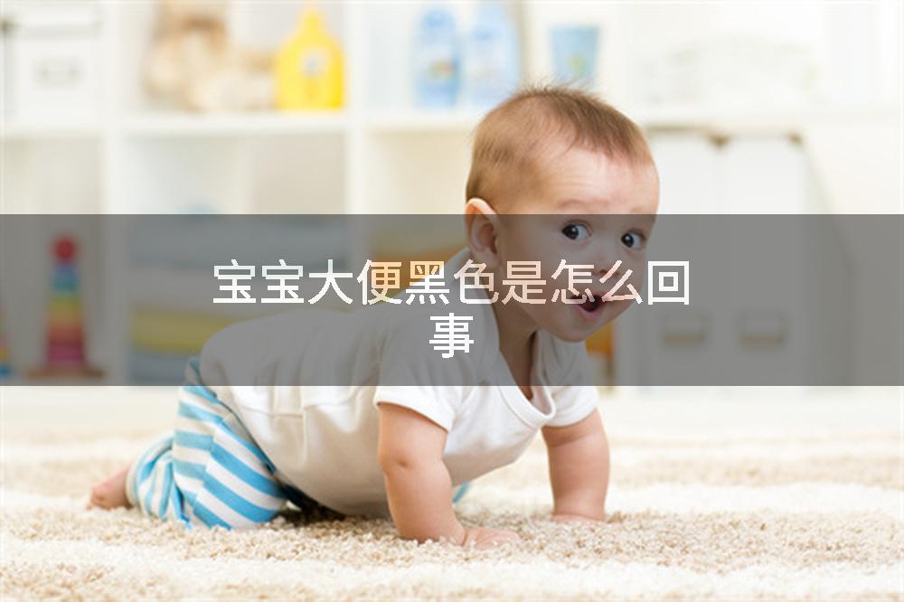 宝宝大便黑色是怎么回事