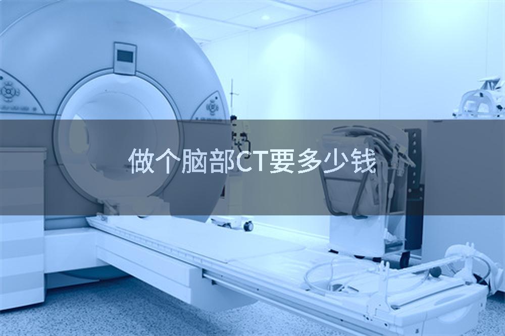 做个脑部CT要多少钱