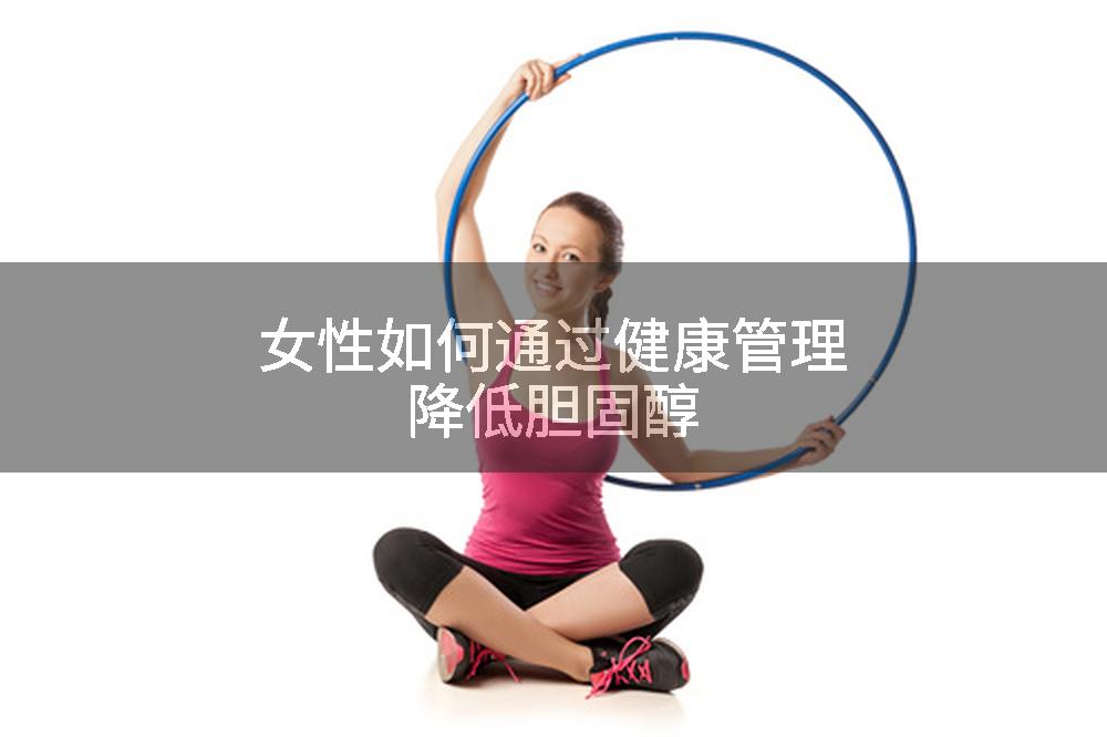 女性如何通过健康管理降低胆固醇
