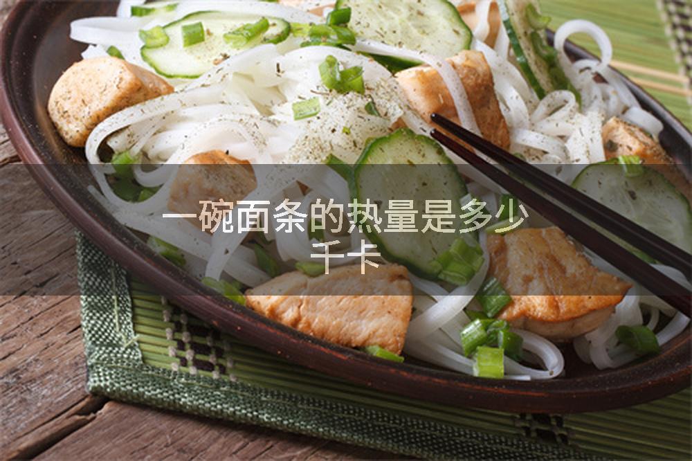 一碗面条的热量是多少千卡