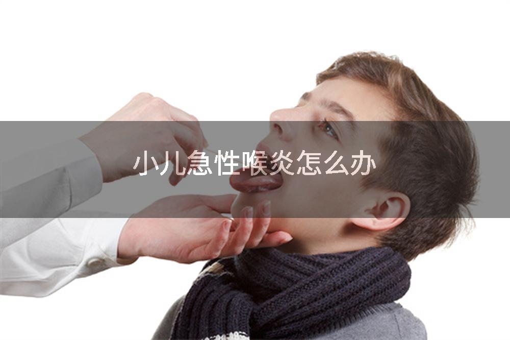 小儿急性喉炎怎么办