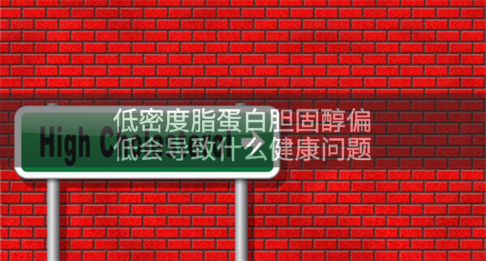 低密度脂蛋白胆固醇偏低会导致什么健康问题