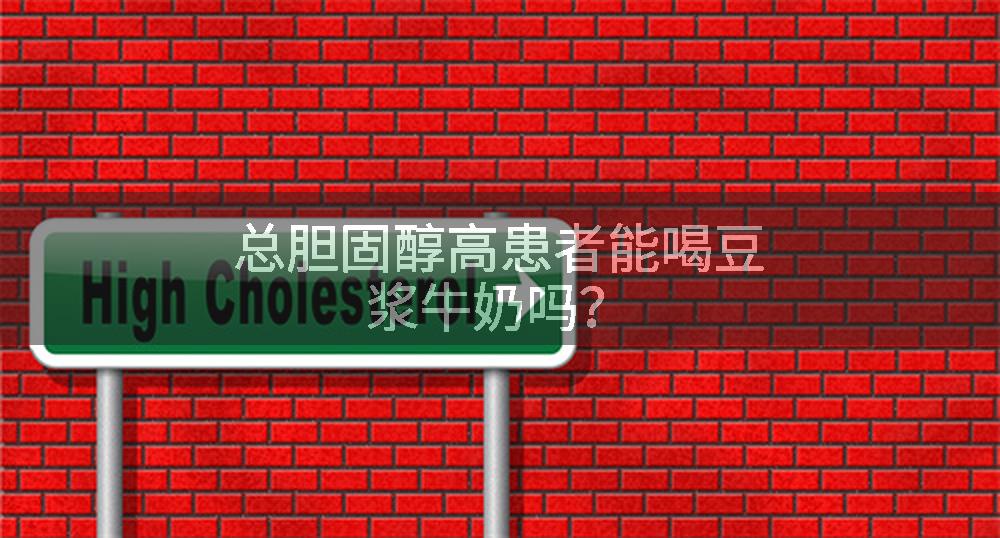 总胆固醇高患者能喝豆浆牛奶吗？