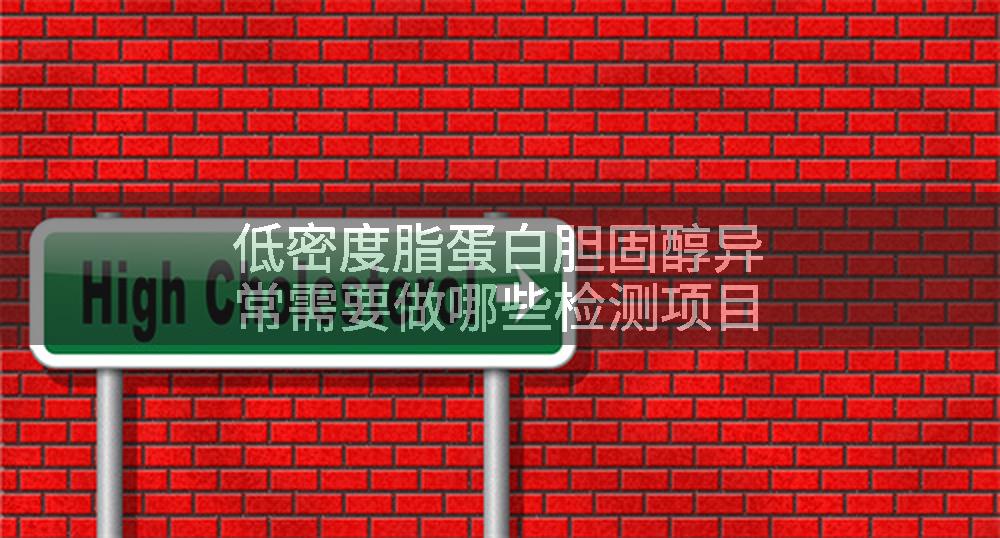 低密度脂蛋白胆固醇异常需要做哪些检测项目