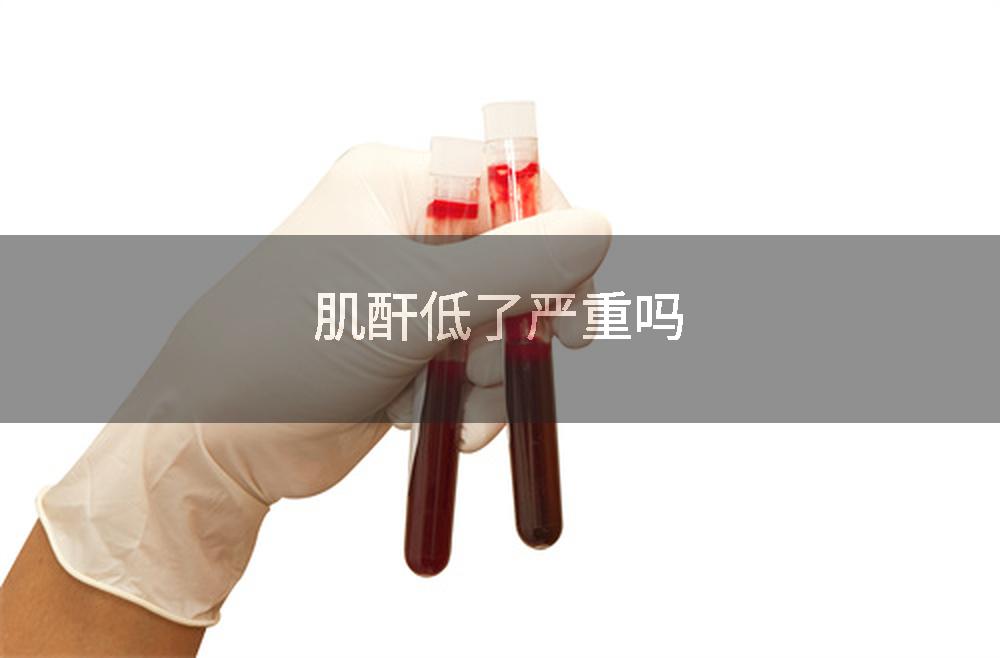 肌酐低了严重吗