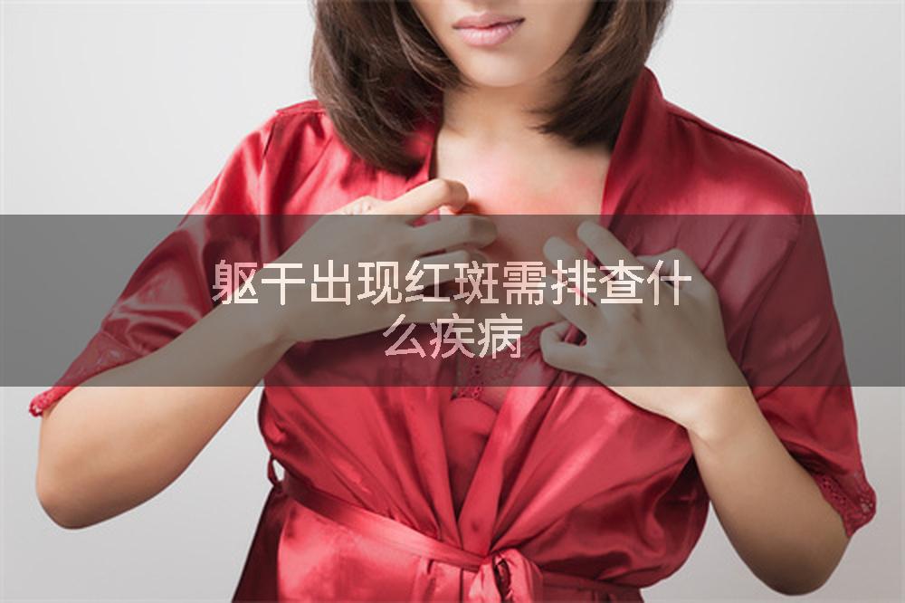 躯干出现红斑需排查什么疾病
