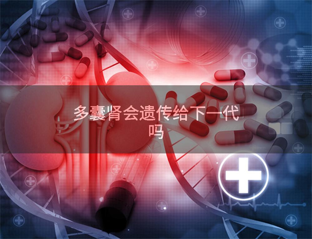 多囊肾会遗传给下一代吗