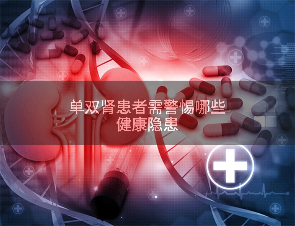 单双肾患者需警惕哪些健康隐患