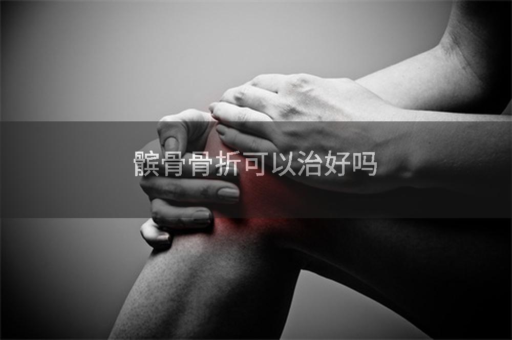 髌骨骨折可以治好吗