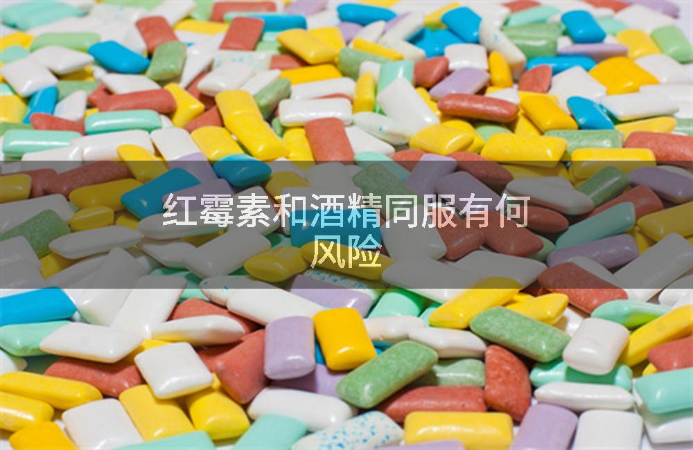 红霉素和酒精同服有何风险