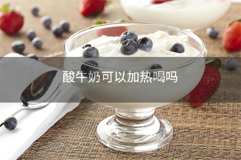 酸牛奶可以加熱喝嗎