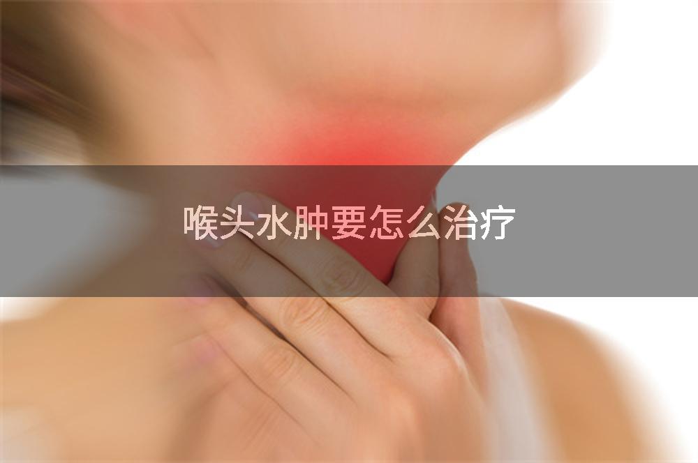 喉头水肿要怎么治疗