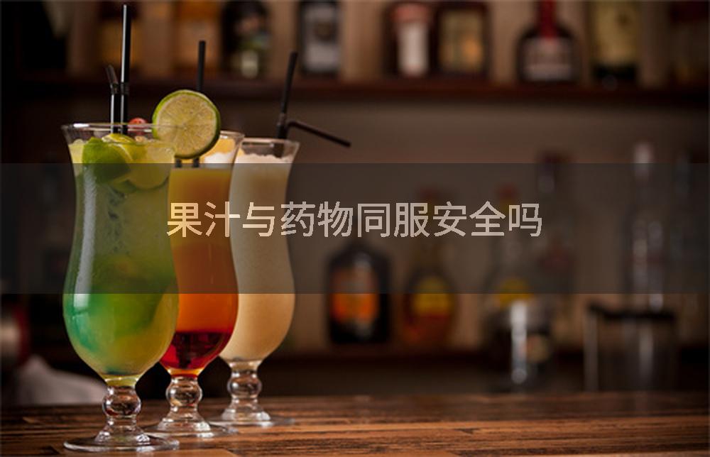 果汁与药物同服安全吗