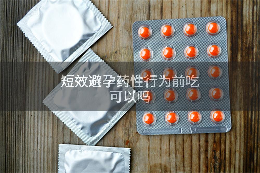 短效避孕药性行为前吃可以吗