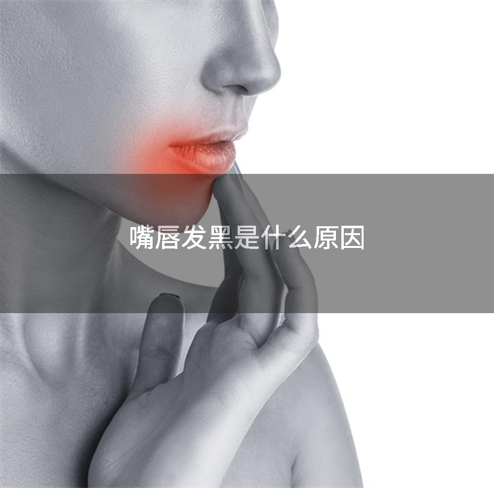 嘴唇发黑是什么原因