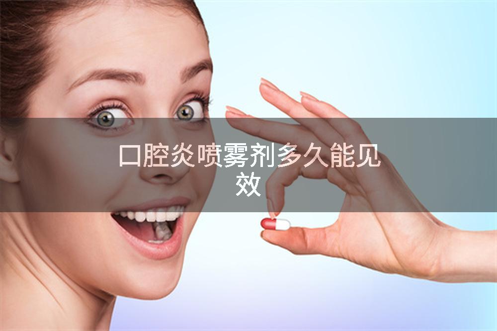 口腔炎喷雾剂多久能见效