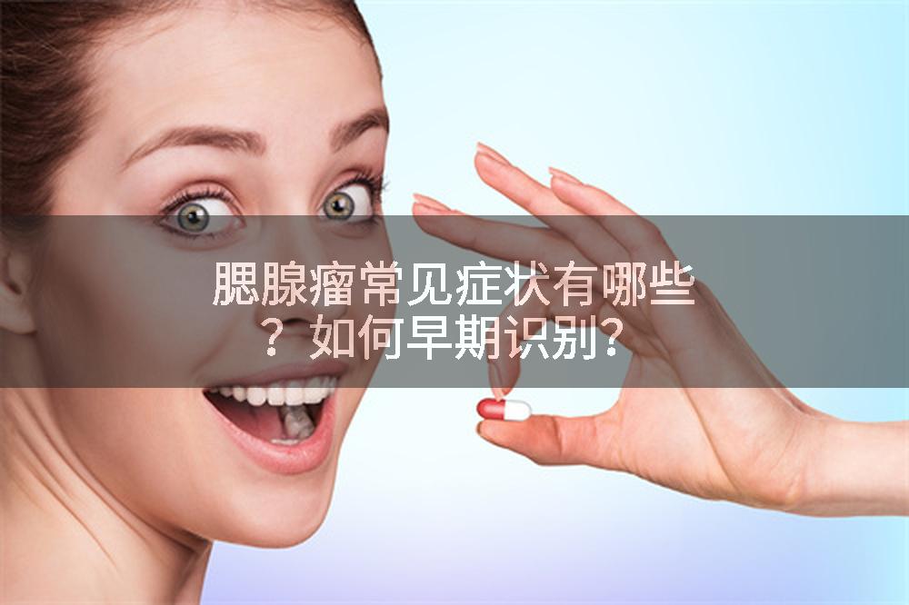 腮腺瘤常见症状有哪些？如何早期识别？