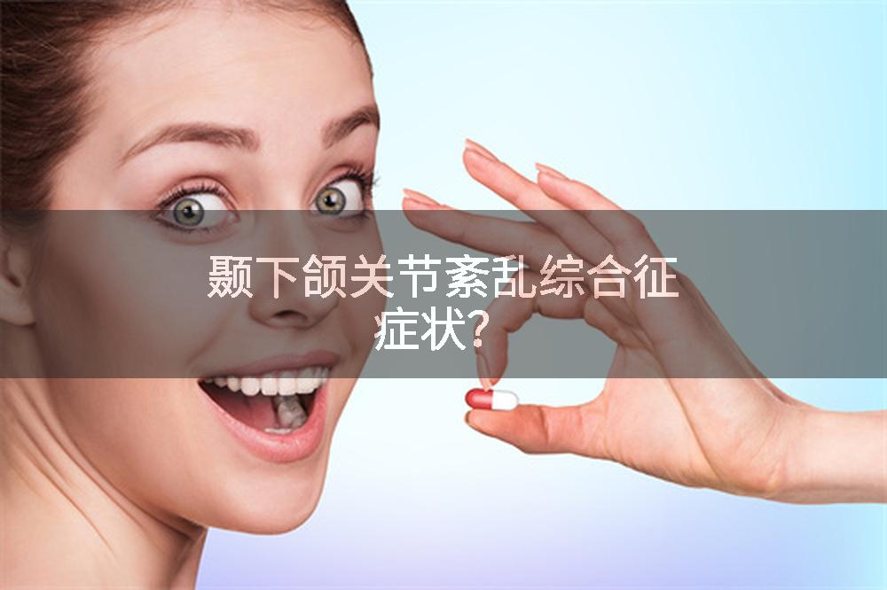 颞下颌关节紊乱综合征症状？