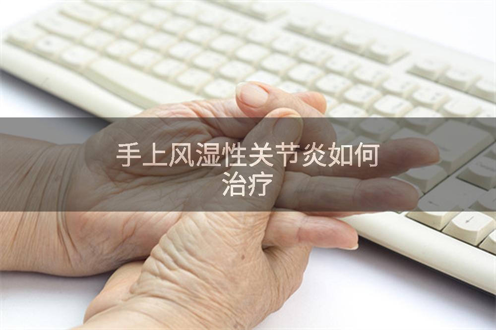 手上风湿性关节炎如何治疗