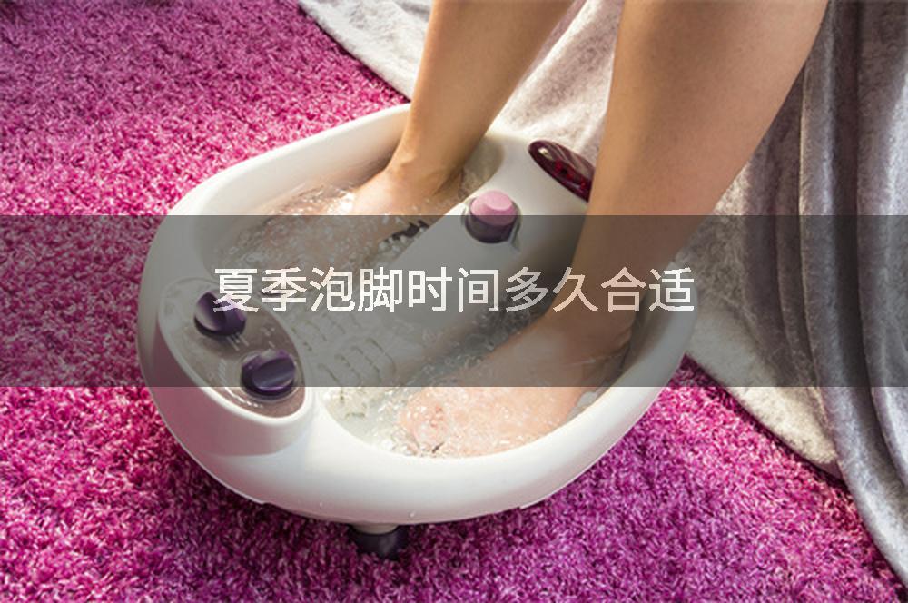 夏季泡脚时间多久合适