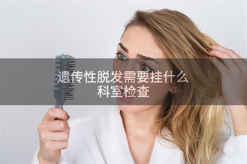 遗传性脱发需要挂什么科室检查