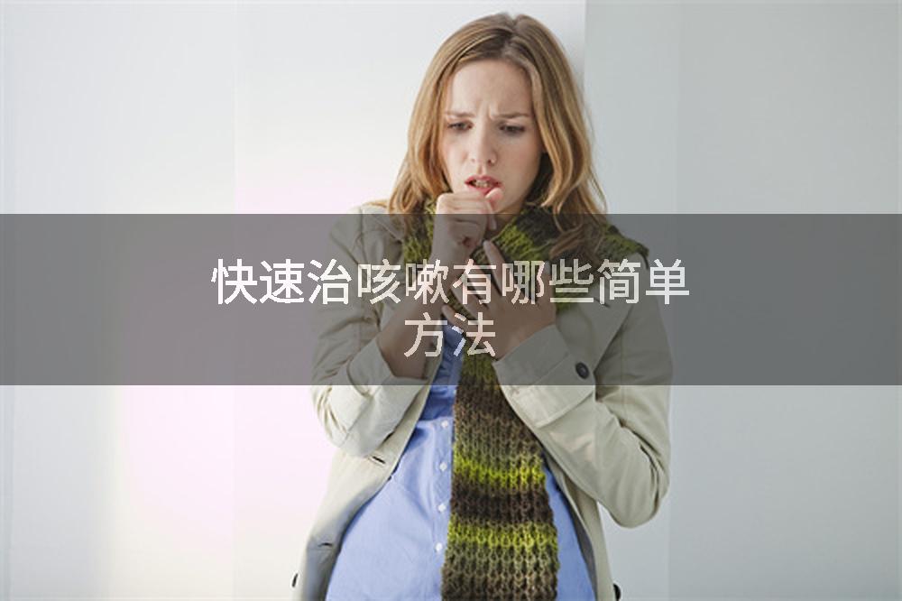 快速治咳嗽有哪些简单方法