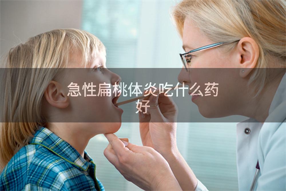 急性扁桃体炎吃什么药好