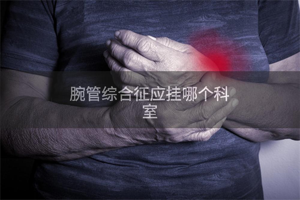 腕管综合征应挂哪个科室