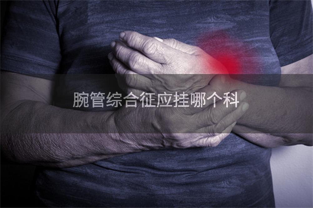 腕管综合征应挂哪个科