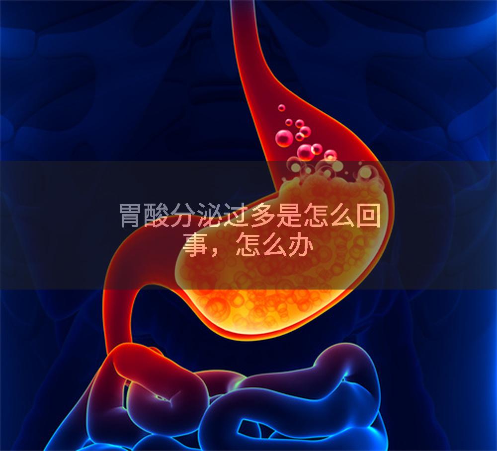 胃酸分泌过多是怎么回事，怎么办